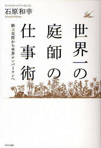 世界一の庭師の仕事術 路上花屋から世界ナンバーワンへ/石原和幸【1000円以上送料無料】