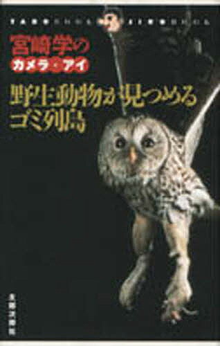 野生動物が見つめるゴミ列島 宮崎学のカメラ・アイ／宮崎学【1000円以上送料無料】