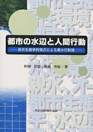 都市の水辺と人間行動 都市生態学的視点による親水行動論／畔柳昭雄／渡邊秀俊【1000円以上送料無料】