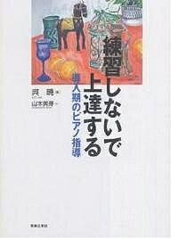 【送料無料】練習しないで上達する 導入期のピアノ指導／呉暁／山本美芽