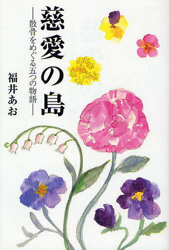 慈愛の島 散骨をめぐる五つの物語／福井あお【1000円以上送料無料】