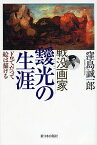 戦没画家靉光の生涯 ドロでだって絵は描ける／窪島誠一郎【1000円以上送料無料】