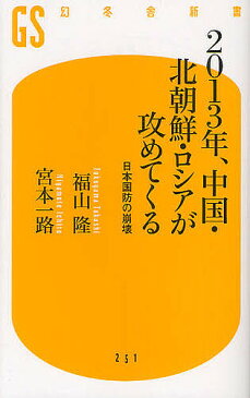 2013年、中国・北朝鮮・ロシアが攻めてくる　日本国防の崩壊／福山隆／宮本一路【1000円以上送料無料】