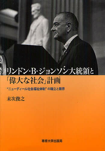 リンドン・B・ジョンソン大統領と「偉大な社会」計画 “ニューディール社会福祉体制”の確立と限界／末次俊之【1000円以上送料無料】
