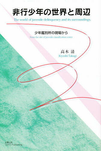 非行少年の世界と周辺 少年鑑別所の現場から／高木清【1000円以上送料無料】