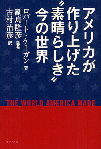 アメリカが作り上げた“素晴らしき”今の世界／ロバート・ケーガン／副島隆彦／古村治彦【1000円以上送料無料】