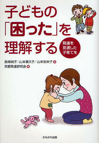 子どもの「困った」を理解する 発達を見通した子育てを／長崎純子／京都発達研究会【1000円以上送料無料】