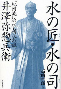 水の匠・水の司 “紀州流”治水・利水の祖 井沢弥惣兵衛/高崎哲郎【1000円以上送料無料】