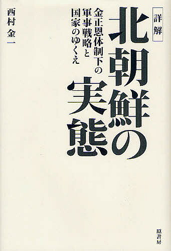 Nonfiction - 【送料無料】詳解北朝鮮の実態 金正恩体制下の軍事戦略と国家のゆくえ／西村金一