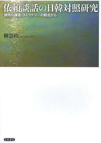【送料無料】依頼談話の日韓対照研究 談話の構造・ストラテジーの観点から／柳慧政