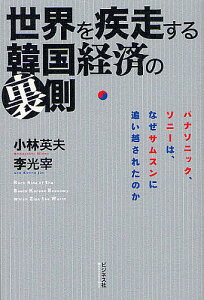 世界を疾走する韓国経済の裏側 パナソニック、ソニーは、なぜサムスンに追い越されたのか/小林英夫/李光宰【1000円以上送料無料】