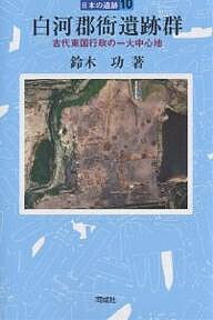 【送料無料】白河郡衙遺跡群 古代東国行政の一大中心地／鈴木功