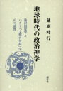 地球時代の政治神学 滝沢国家学とハタミ「文明の対話」学の可能性／延原時行【1000円以上送料無料】