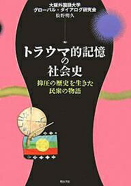 トラウマ的記憶の社会史 抑圧の歴史を生きた民衆の物語/大阪外国語大学グローバル・ダイアログ研究/松野明久【1000円以上送料無料】