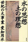 水の思想土の理想 世紀の大事業愛知用水／高崎哲郎【1000円以上送料無料】