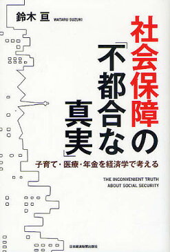 社会保障の「不都合な真実」　子育て・医療・年金を経済学で考える／鈴木亘【1000円以上送料無料】