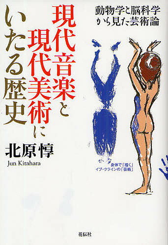 現代音楽と現代美術にいたる歴史 動物学と脳科学から見た芸術論／北原惇【1000円以上送料無料】