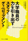 大学職員の力を引き出すスタッフ・ディベロップメント 大学のアイデンティティを鍛えるプロジェクト創出型SDの記録／小田隆治【1000円以上送料無料】