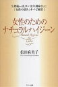 女性のためのナチュラル・ハイジーン 生理痛から乳ガン・更年期障害まで、「女性の悩み」すべて解消!／松田麻美子【1000円以上送料無料】