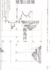 【送料無料】建築と破壊 思想としての現代／飯島洋一