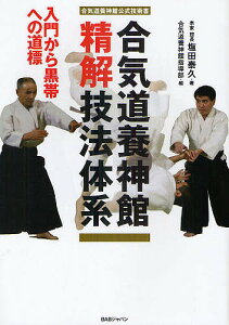 合気道養神館精解技法体系 入門から黒帯への道標 合気道養神館公式技術書／塩田泰久／合気道養神館指導部【1000円以上送料無料】