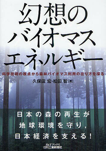 【送料無料】幻想のバイオマスエネルギー 科学技術の視点から森林バイオマス利用の在り方を探る／久保田宏／松田智
