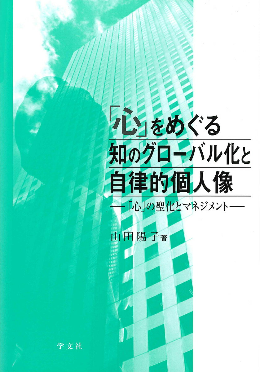 「心」をめぐる知のグローバル化と自律的個人像 「心」の聖化とマネジメント／山田陽子【1000円以上送料無料】