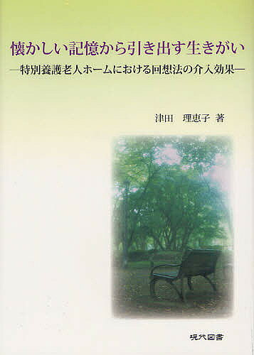 【送料無料】懐かしい記憶から引き出す生きがい 特別養護老人ホームにおける回想法の介入効果／津田理恵子