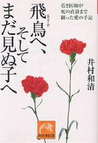 飛鳥へ、そしてまだ見ぬ子へ 若き医師が死の直前まで綴った愛の手記／井村和清【1000円以上送料無料】