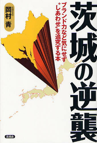 【送料無料】茨城の逆襲 ブランド力など気にせず“しあわせ”を追究する本／岡村青