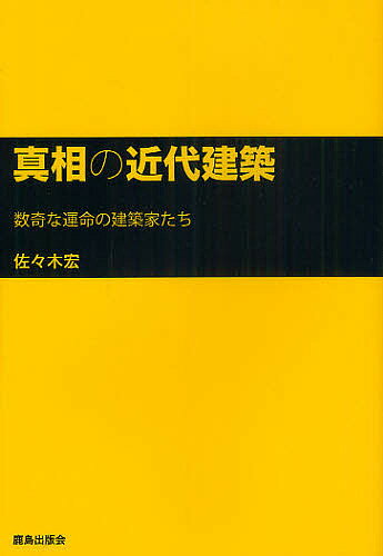 【送料無料】真相の近代建築 数奇な運命の建築家たち／佐々木宏