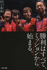 勝利はすべて、ミッションから始まる。 日本卓球初のメダリストを生んだリーダーの「戦略思考」／村上恭和【1000円以上送料無料】