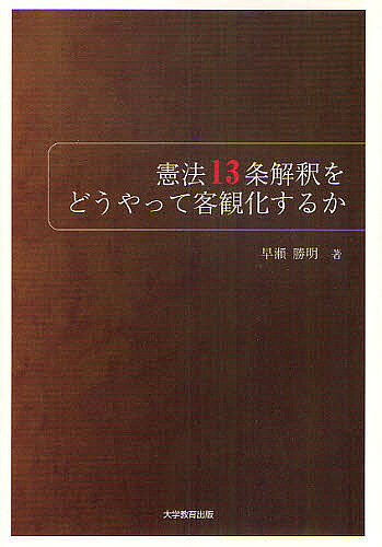 憲法13条解釈をどうやって客観化するか／早瀬勝明【1000円以上送料無料】