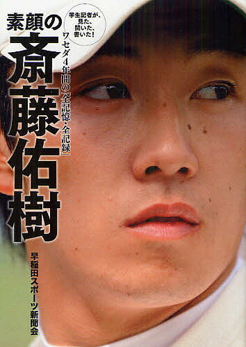 【送料無料】素顔の斎藤佑樹 学生記者が、見た、聞いた、書いた! ワセダ4年間の「全記憶・全記録」／早稲田スポーツ新聞会