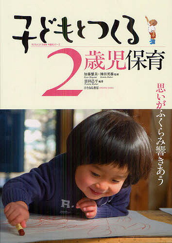 子どもとつくる2歳児保育 思いがふくらみ響きあう／加藤繁美／神田英雄／富田昌平【1000円以上送料無料】