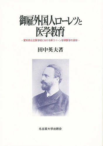 御雇外国人ローレツと医学教育 愛知県公立医学校における新ウィーン学派医学の受容／田中英夫【1000円以上送料無料】