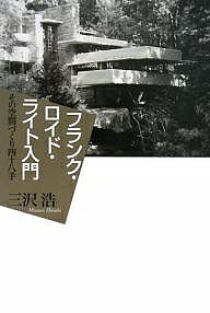 【送料無料】フランク・ロイド・ライト入門 その空間づくり四十八手／三沢浩