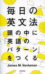 毎日の英文法 頭の中に「英語のパターン」をつくる/JamesM.Vardaman/安藤文人【1000円以上送料無料】