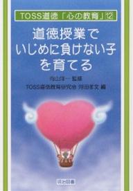 道徳授業でいじめに負けない子を育てる／TOSS道徳教育研究会／河田孝文【1000円以上送料無料】