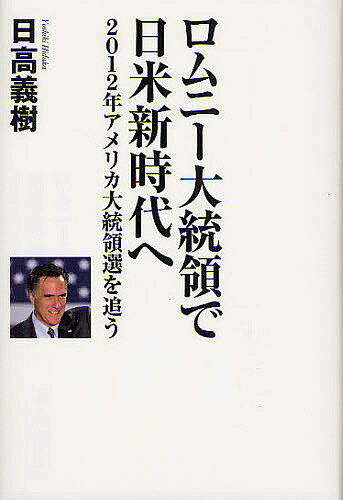 【送料無料】ロムニー大統領で日米新時代へ 2012年アメリカ大統領選を追う／日高義樹