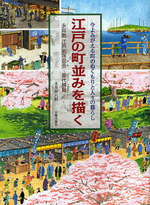 江戸の町並みを描く 永井版江戸名所図会・熈代勝覧 今よみがえる町のぬくもりと人々の暮らし／永井伸八朗【1000円以上送料無料】