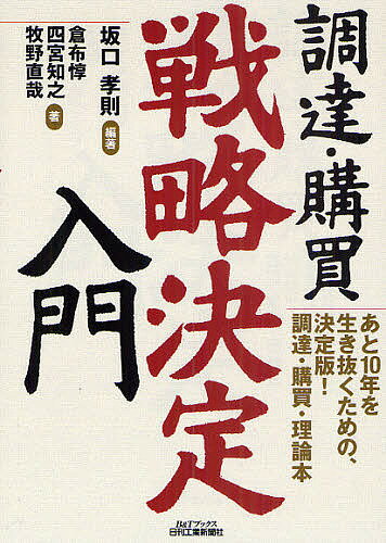 調達・購買戦略決定入門 あと10年を生き抜くための 決定版!調達・購買・理論本／坂口孝則／倉布惇／四宮知之【1000円以上送料無料】