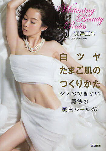 【送料無料】白ツヤたまご肌のつくりかた シミのできない魔法の美白ルール40／深澤亜希