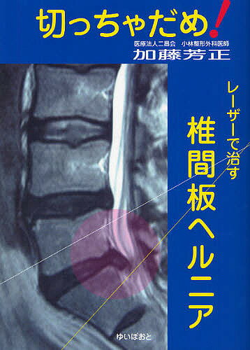 【送料無料】切っちゃだめ レーザーで治す椎間板ヘルニア／加藤芳正