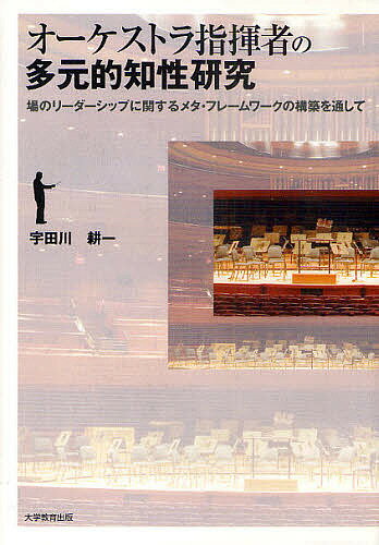 【送料無料】オーケストラ指揮者の多元的知性研究 場のリーダーシップに関するメタ・フレームワークの..
