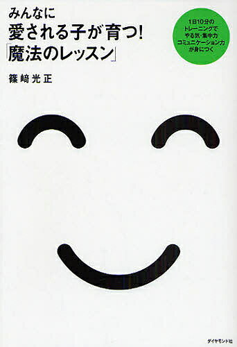 みんなに愛される子が育つ!「魔法のレッスン」 1日10分のトレーニングでやる気・集中力コミュニケーション力が身につく／篠崎光正【1000円以上送料無料】