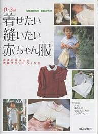 着せたい縫いたい赤ちゃん服 成長にあわせた衣服プランとつくり方 0～3歳／婦人之友社編集部【1000円以上送料無料】