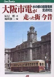 大阪市電が走った街今昔 水の都の路面電車定点対比／辰巳博／福田静二【1000円以上送料無料】