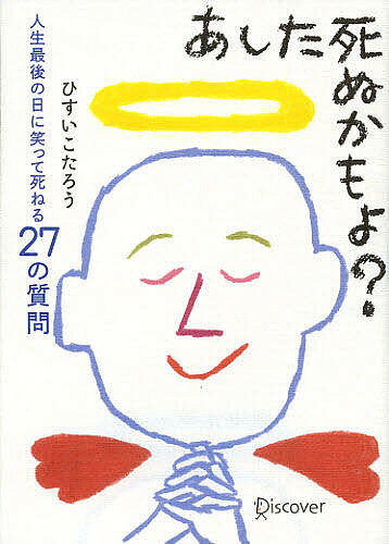 あした死ぬかもよ? 人生最後の日に笑って死ねる27の質問／ひすいこたろう【1000円以上送料無料】