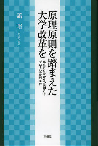 原理原則を踏まえた大学改革を 場当たり策からの脱却こそグローバル化の条件／舘昭【1000円以上送料無料】